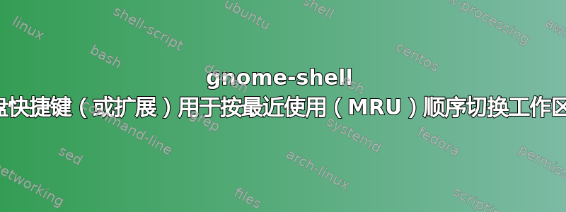 gnome-shell 键盘快捷键（或扩展）用于按最近使用（MRU）顺序切换工作区？