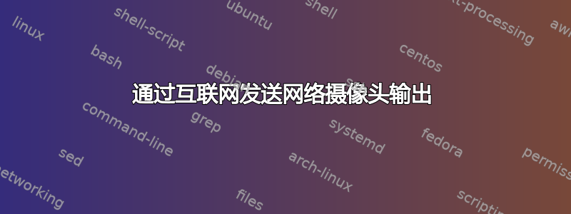 通过互联网发送网络摄像头输出