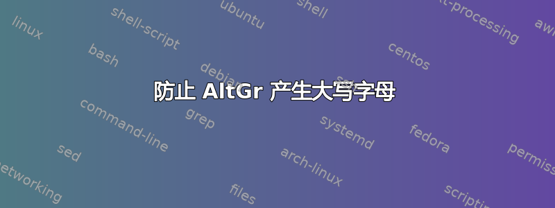 防止 AltGr 产生大写字母