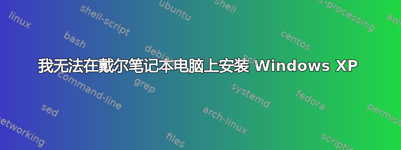 我无法在戴尔笔记本电脑上安装 Windows XP