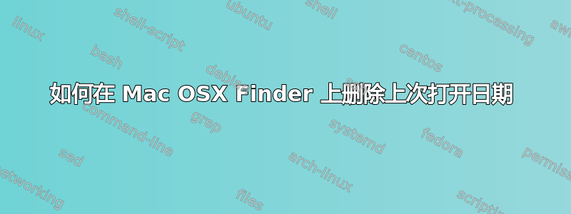 如何在 Mac OSX Finder 上删除上次打开日期