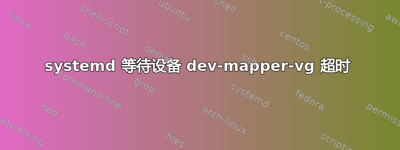 systemd 等待设备 dev-mapper-vg 超时