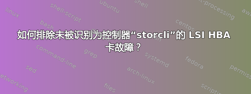 如何排除未被识别为控制器“storcli”的 LSI HBA 卡故障？