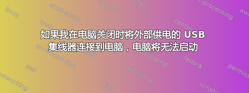 如果我在电脑关闭时将外部供电的 USB 集线器连接到电脑，电脑将无法启动