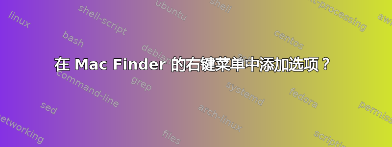 在 Mac Finder 的右键菜单中添加选项？