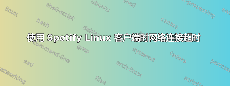 使用 Spotify Linux 客户端时网络连接超时