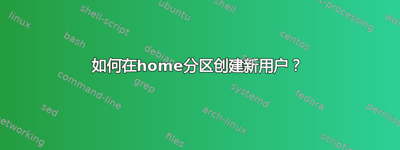 如何在home分区创建新用户？