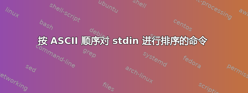 按 ASCII 顺序对 stdin 进行排序的命令