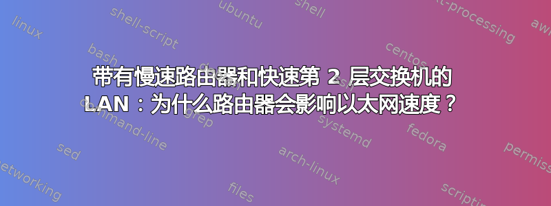 带有慢速路由器和快速第 2 层交换机的 LAN：为什么路由器会影响以太网速度？