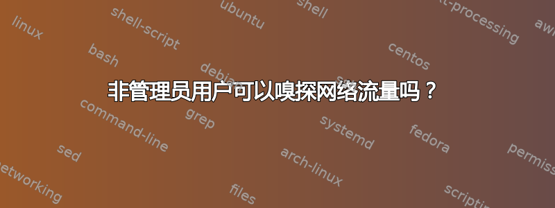 非管理员用户可以嗅探网络流量吗？