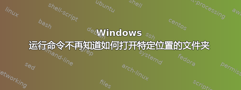 Windows 运行命令不再知道如何打开特定位置的文件夹