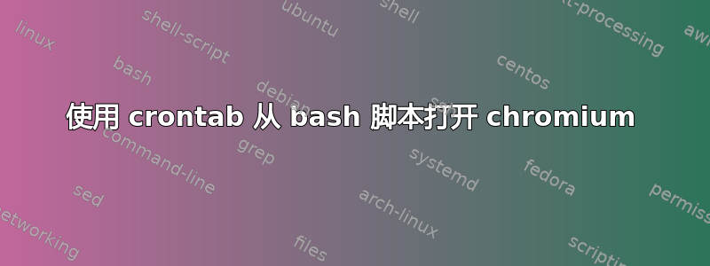 使用 crontab 从 bash 脚本打开 chromium