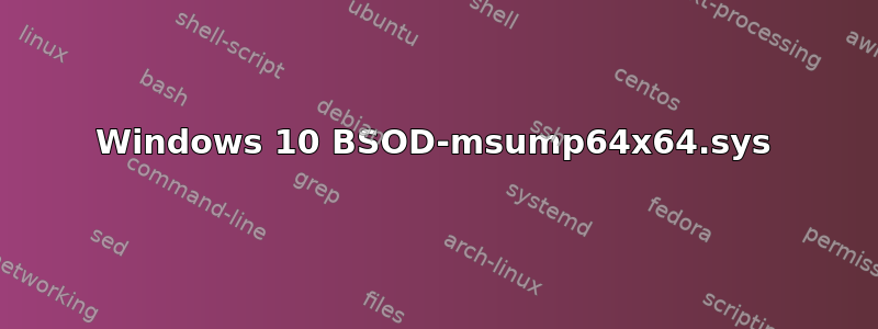 Windows 10 BSOD-msump64x64.sys