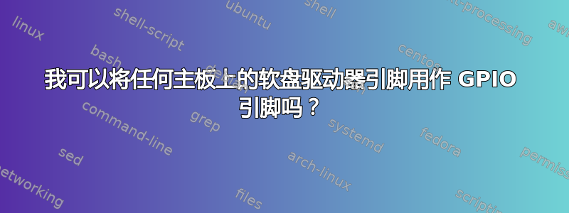 我可以将任何主板上的软盘驱动器引脚用作 GPIO 引脚吗？