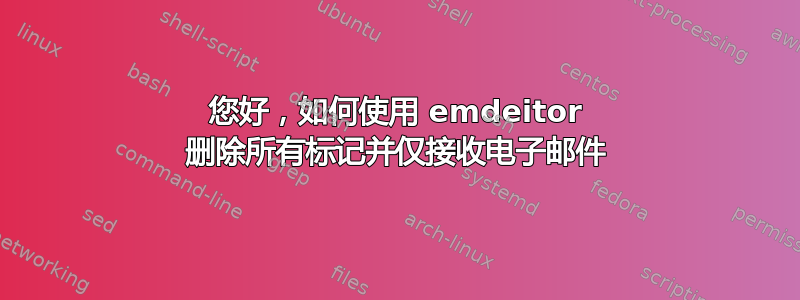 您好，如何使用 emdeitor 删除所有标记并仅接收电子邮件