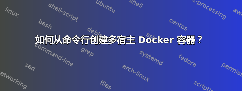 如何从命令行创建多宿主 Docker 容器？