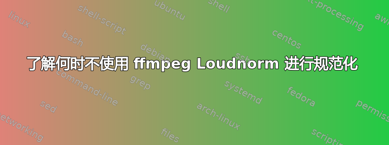 了解何时不使用 ffmpeg Loudnorm 进行规范化