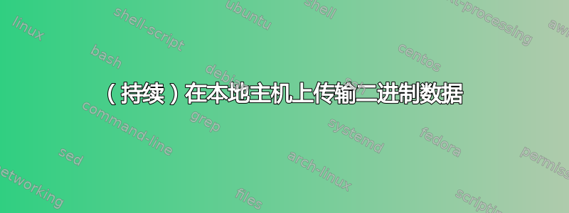 （持续）在本地主机上传输二进制数据