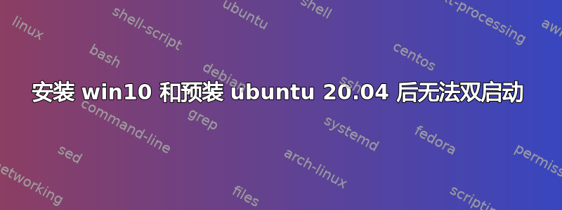 安装 win10 和预装 ubuntu 20.04 后无法双启动