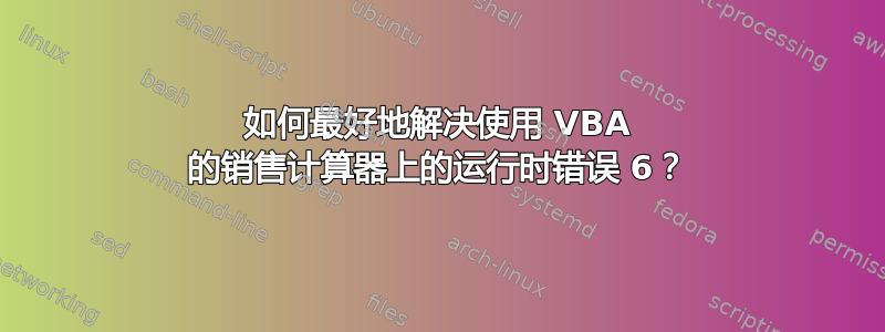 如何最好地解决使用 VBA 的销售计算器上的运行时错误 6？