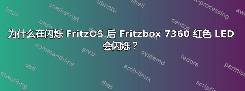 为什么在闪烁 FritzOS 后 Fritzbox 7360 红色 LED 会闪烁？