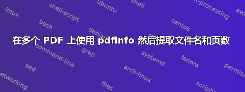 在多个 PDF 上使用 pdfinfo 然后提取文件名和页数