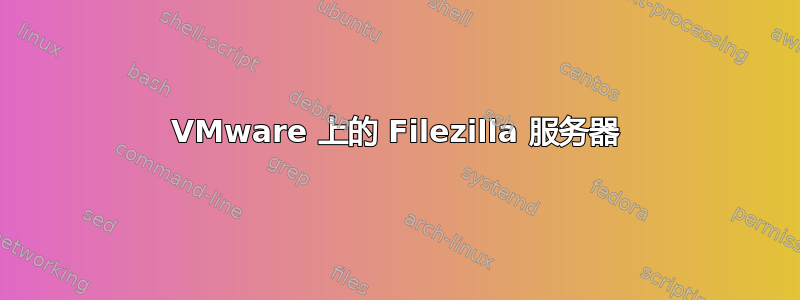 VMware 上的 Filezilla 服务器