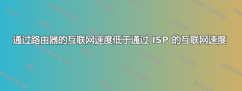 通过路由器的互联网速度低于通过 ISP 的互联网速度