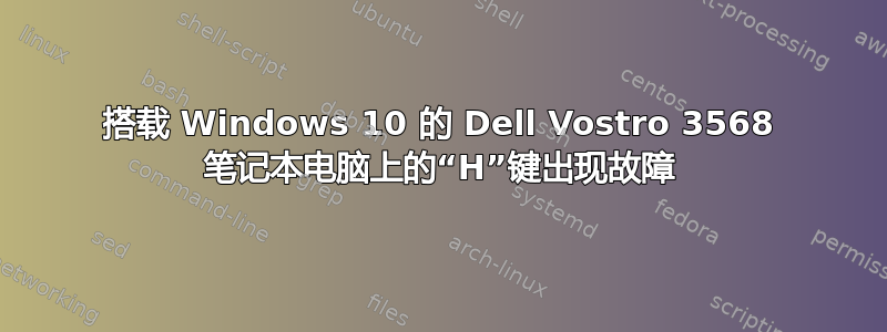 搭载 Windows 10 的 Dell Vostro 3568 笔记本电脑上的“H”键出现故障