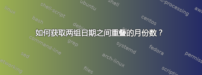 如何获取两组日期之间重叠的月份数？