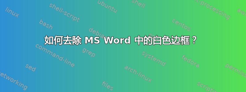 如何去除 MS Word 中的白色边框？