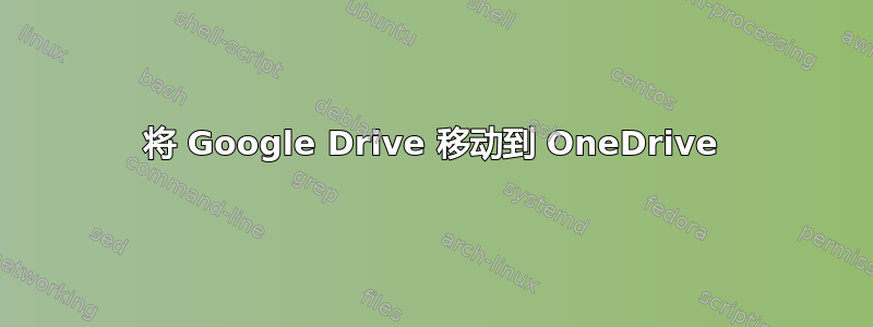 将 Google Drive 移动到 OneDrive