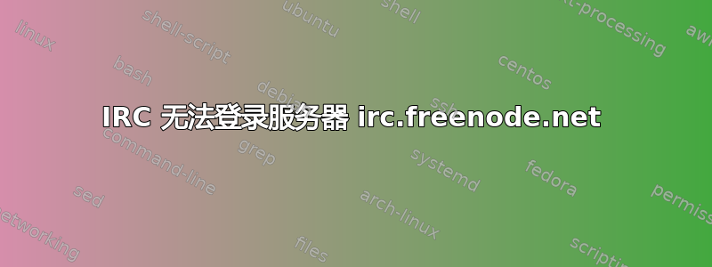 IRC 无法登录服务器 irc.freenode.net