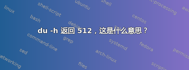 du -h 返回 512，这是什么意思？