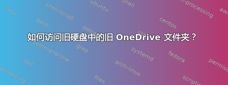 如何访问旧硬盘中的旧 OneDrive 文件夹？