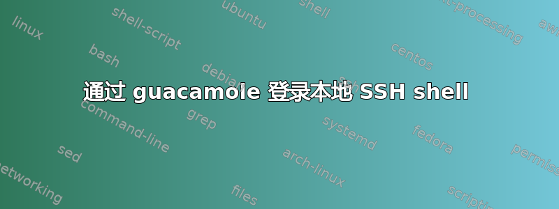 通过 guacamole 登录本地 SSH shell