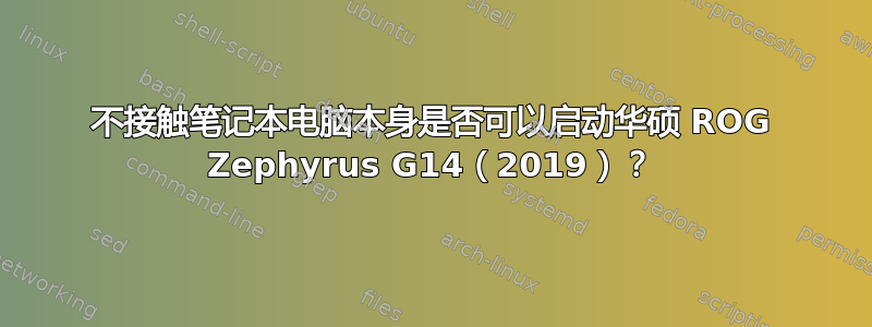 不接触笔记本电脑本身是否可以启动华硕 ROG Zephyrus G14（2019）？