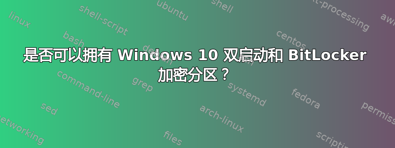 是否可以拥有 Windows 10 双启动和 BitLocker 加密分区？