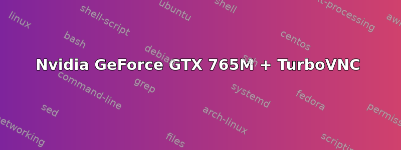 Nvidia GeForce GTX 765M + TurboVNC