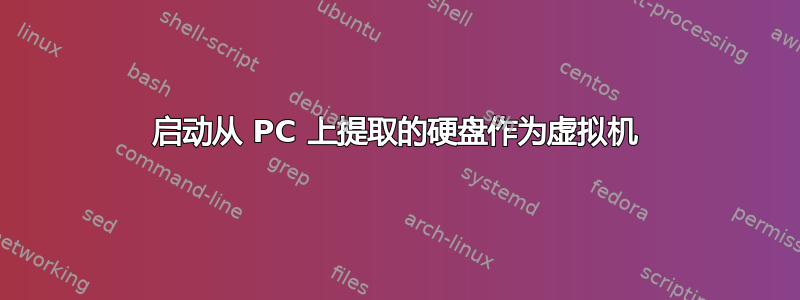 启动从 PC 上提取的硬盘作为虚拟机