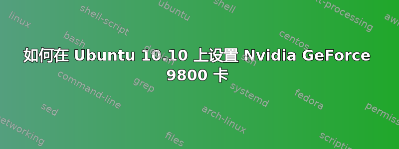 如何在 Ubuntu 10.10 上设置 Nvidia GeForce 9800 卡