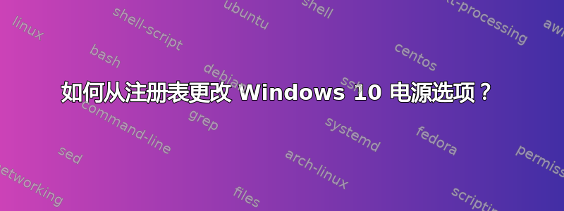 如何从注册表更改 Windows 10 电源选项？