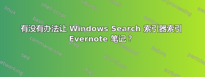 有没有办法让 Windows Search 索引器索引 Evernote 笔记？