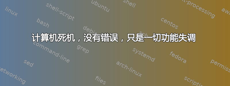 计算机死机，没有错误，只是一切功能失调