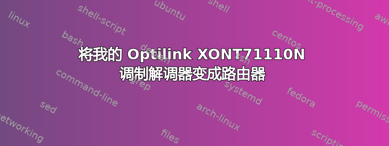 将我的 Optilink XONT71110N 调制解调器变成路由器