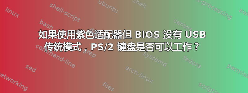 如果使用紫色适配器但 BIOS 没有 USB 传统模式，PS/2 键盘是否可以工作？