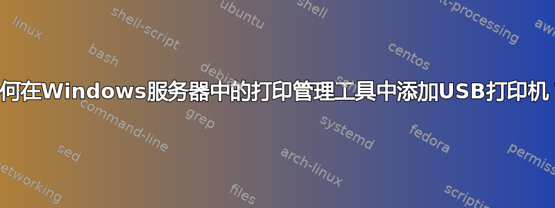 如何在Windows服务器中的打印管理工具中添加USB打印机？