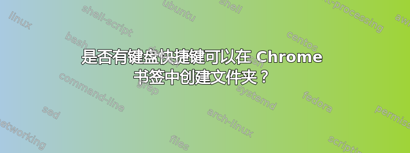 是否有键盘快捷键可以在 Chrome 书签中创建文件夹？