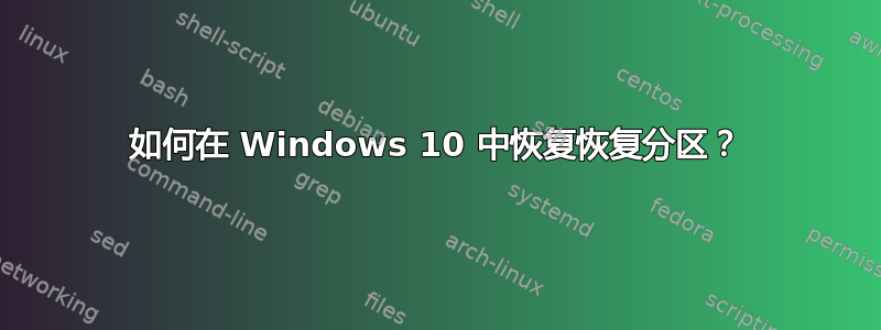 如何在 Windows 10 中恢复恢复分区？