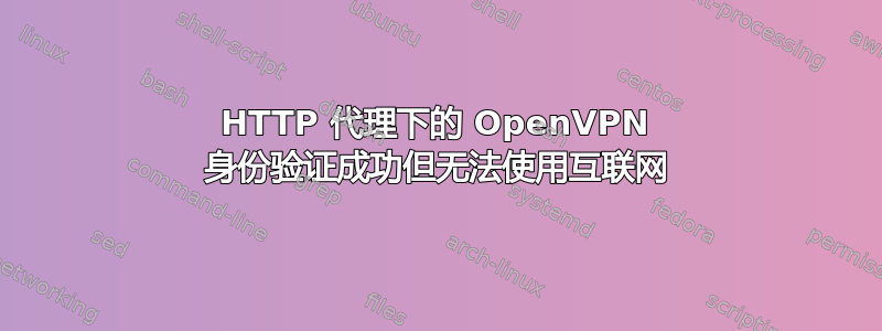 HTTP 代理下的 OpenVPN 身份验证成功但无法使用互联网